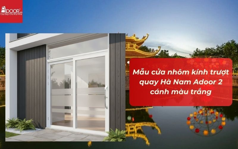 Mẫu cửa nhôm kính trượt quay Hà Nam Adoor 2 cánh màu trắng Mẫu cửa nhôm kính trượt quay Hà Nam Adoor 2 cánh màu trắng