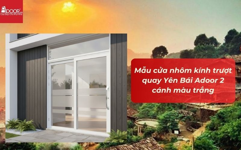 Mẫu cửa nhôm kính trượt quay Yên Bái Adoor 2 cánh màu trắng
