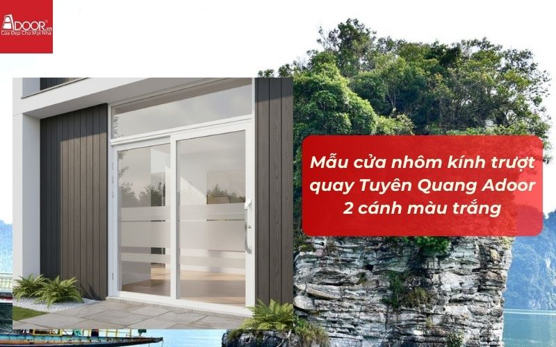 Mẫu cửa nhôm kính trượt quay Tuyên Quang Adoor 2 cánh màu trắng