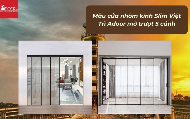 Mẫu cửa nhôm kính Slim Việt Trì Adoor mở trượt 5 cánh Mẫu cửa nhôm kính Slim Việt Trì Adoor mở trượt 5 cánh