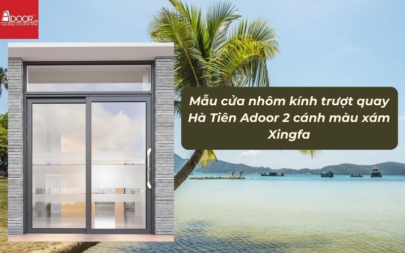 Mẫu cửa nhôm kính trượt quay Hà Tiên Adoor 2 cánh màu xám Xingfa