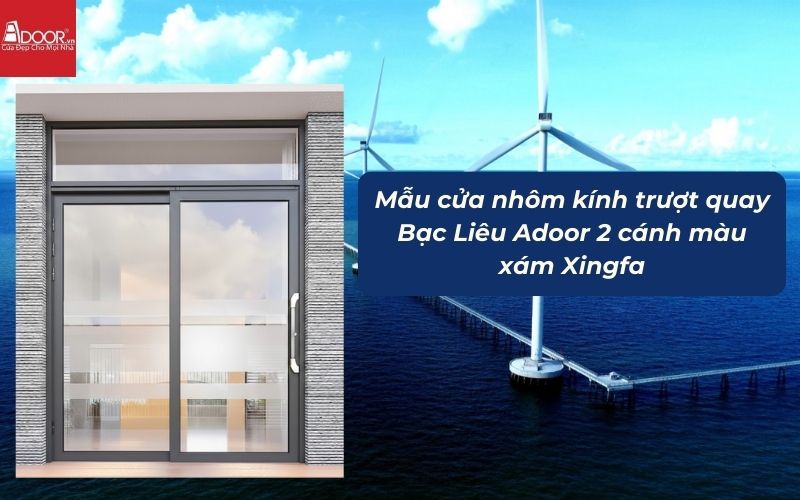 Mẫu cửa nhôm kính trượt quay Bạc Liêu Adoor 2 cánh màu xám Xingfa