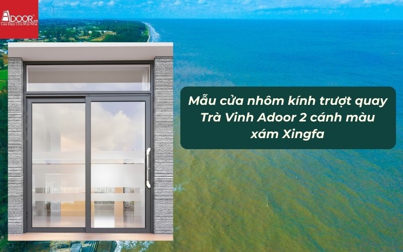 Mẫu cửa nhôm kính trượt quay Trà Vinh Adoor 2 cánh màu xám Xingfa Mẫu cửa nhôm kính trượt quay Trà Vinh Adoor 2 cánh màu xám Xingfa