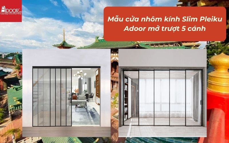 Mẫu cửa nhôm kính Slim Pleiku Adoor mở trượt 5 cánh Mẫu cửa nhôm kính Slim Pleiku Adoor mở trượt 5 cánh