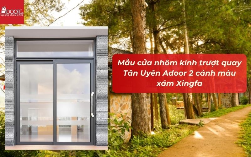 Mẫu cửa nhôm kính trượt quay Tân Uyên Adoor 2 cánh màu xám Xingfa Mẫu cửa nhôm kính trượt quay Tân Uyên Adoor 2 cánh màu xám Xingfa