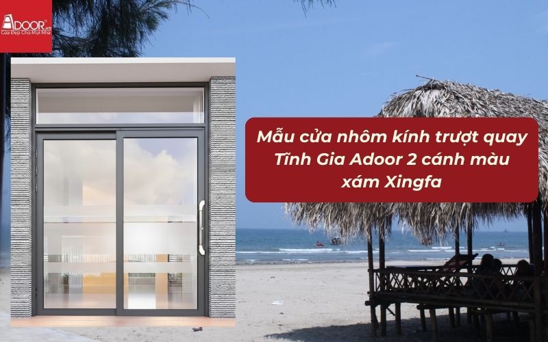Mẫu cửa nhôm kính trượt quay Tĩnh Gia Adoor 2 cánh màu xám Xingfa
