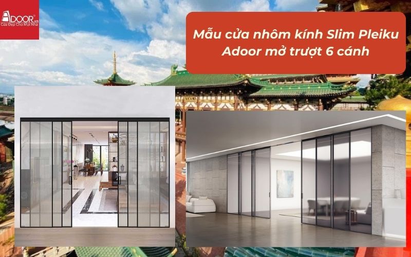 Mẫu cửa nhôm kính Slim Pleiku Adoor mở trượt 6 cánh Mẫu cửa nhôm kính Slim Pleiku Adoor mở trượt 6 cánh