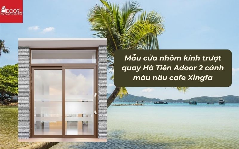 Mẫu cửa nhôm kính trượt quay Hà Tiên Adoor 2 cánh màu nâu cafe Xingfa