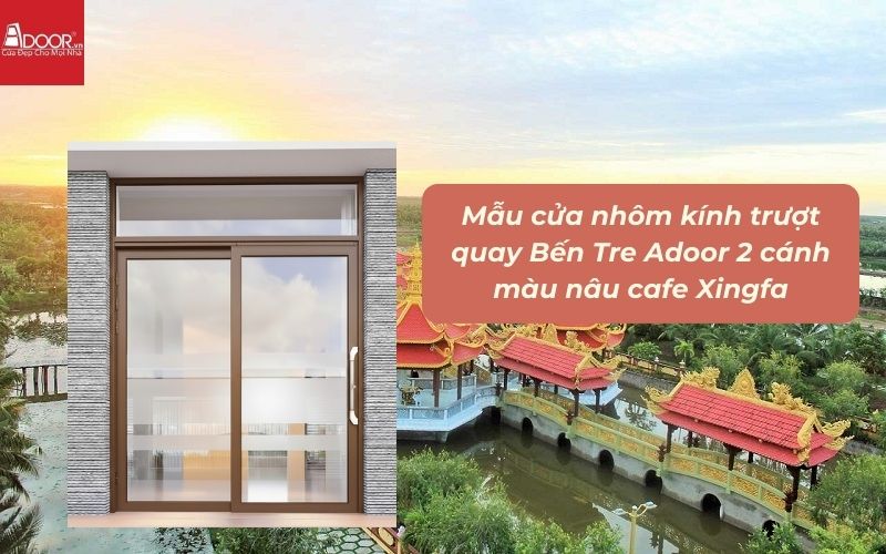 Mẫu cửa nhôm kính trượt quay Bến Tre Adoor 2 cánh màu nâu cafe Xingfa
