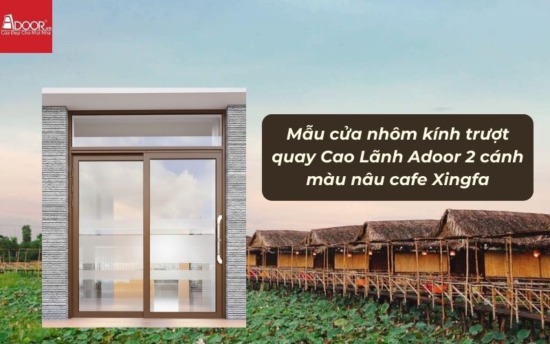 Mẫu cửa nhôm kính trượt quay Cao Lãnh Adoor 2 cánh màu nâu cafe Xingfa Mẫu cửa nhôm kính trượt quay Cao Lãnh Adoor 2 cánh màu nâu cafe Xingfa