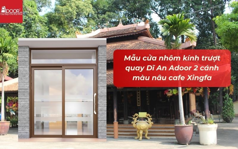 Mẫu cửa nhôm kính trượt quay Dĩ An Adoor 2 cánh màu nâu cafe Xingfa