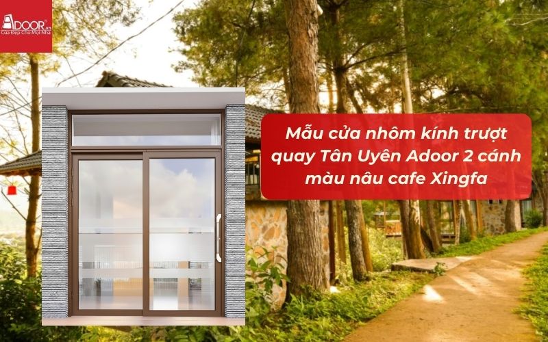 Mẫu cửa nhôm kính trượt quay Tân Uyên Adoor 2 cánh màu nâu cafe Xingfa Mẫu cửa nhôm kính trượt quay Tân Uyên Adoor 2 cánh màu nâu cafe Xingfa