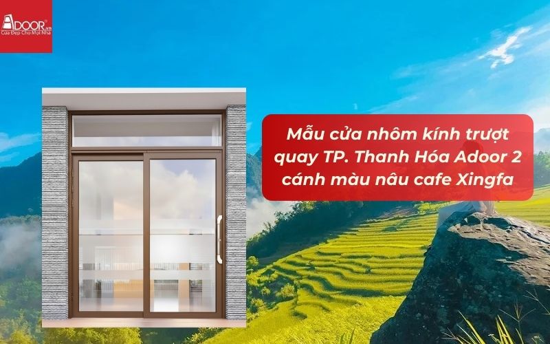 Mẫu cửa nhôm kính trượt quay TP. Thanh Hóa Adoor 2 cánh màu nâu cafe Xingfa