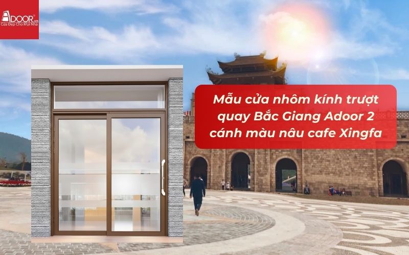 Mẫu cửa nhôm kính trượt quay Bắc Giang Adoor 2 cánh màu nâu cafe Xingfa Mẫu cửa nhôm kính trượt quay Bắc Giang Adoor 2 cánh màu nâu cafe Xingfa