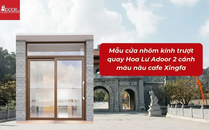 Mẫu cửa nhôm kính trượt quay Hoa Lư Adoor 2 cánh màu nâu cafe Xingfa