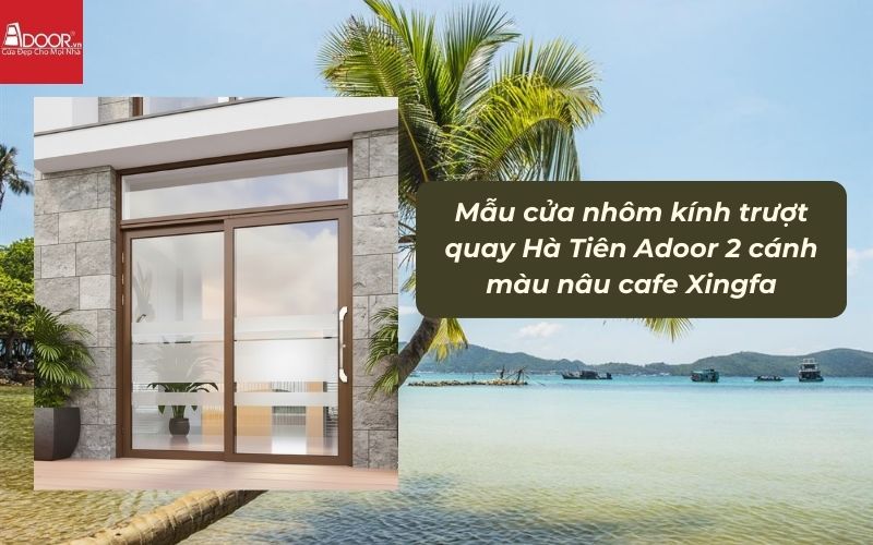 Mẫu cửa nhôm kính trượt quay Hà Tiên Adoor 2 cánh màu nâu cafe Xingfa