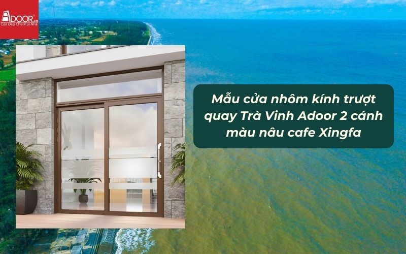 Mẫu cửa nhôm kính trượt quay Trà Vinh Adoor 2 cánh màu nâu cafe Xingfa Mẫu cửa nhôm kính trượt quay Trà Vinh Adoor 2 cánh màu nâu cafe Xingfa