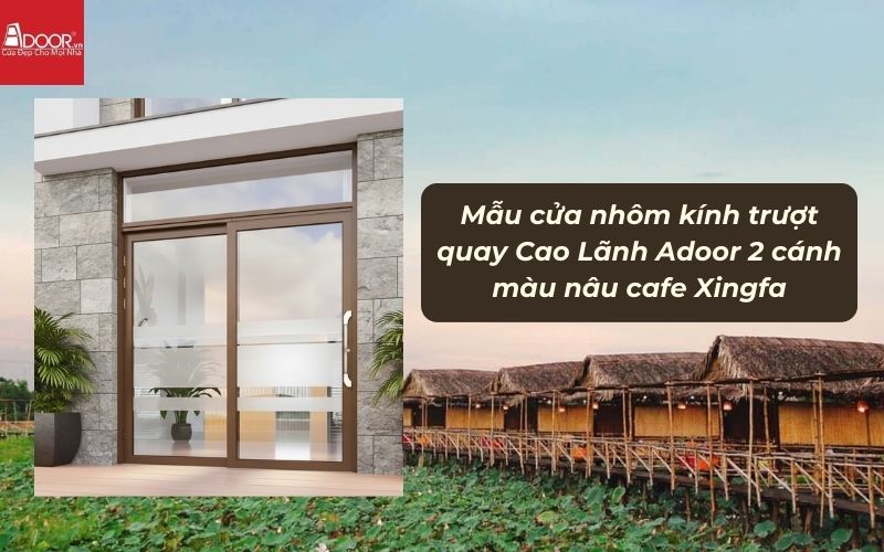 Mẫu cửa nhôm kính trượt quay Cao Lãnh Adoor 2 cánh màu nâu cafe Xingfa Mẫu cửa nhôm kính trượt quay Cao Lãnh Adoor 2 cánh màu nâu cafe Xingfa