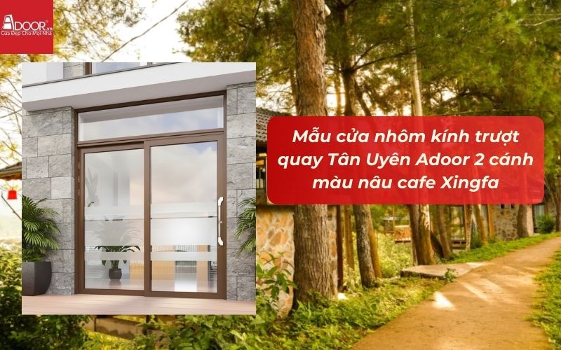 Mẫu cửa nhôm kính trượt quay Tân Uyên Adoor 2 cánh màu nâu cafe Xingfa Mẫu cửa nhôm kính trượt quay Tân Uyên Adoor 2 cánh màu nâu cafe Xingfa