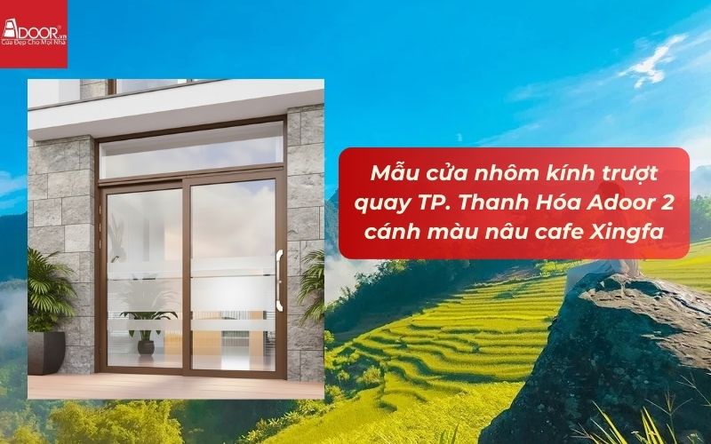 Mẫu cửa nhôm kính trượt quay TP. Thanh Hóa Adoor 2 cánh màu nâu cafe Xingfa