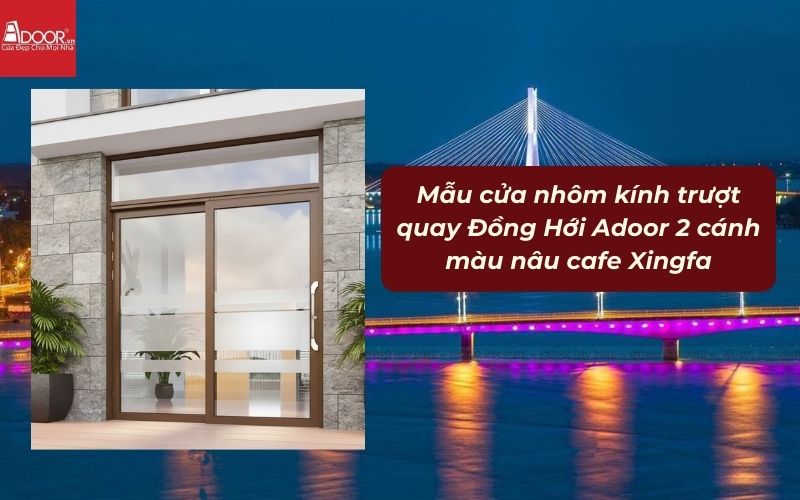 Mẫu cửa nhôm kính trượt quay Đồng Hới Adoor 2 cánh màu nâu cafe Xingfa