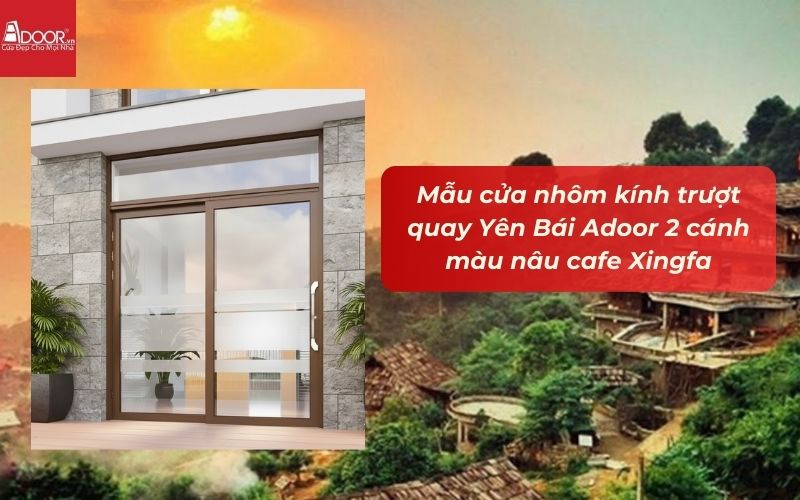 Mẫu cửa nhôm kính trượt quay Yên Bái Adoor 2 cánh màu nâu cafe Xingfa