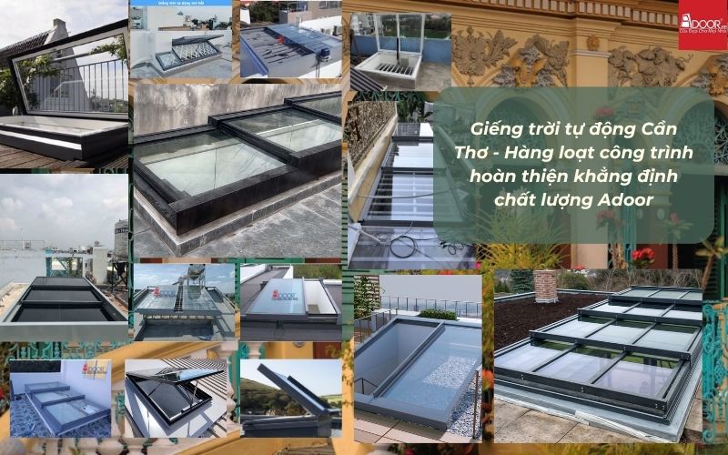 Giếng trời tự động Cần Thơ - Hàng loạt công trình hoàn thiện khẳng định chất lượng Adoor