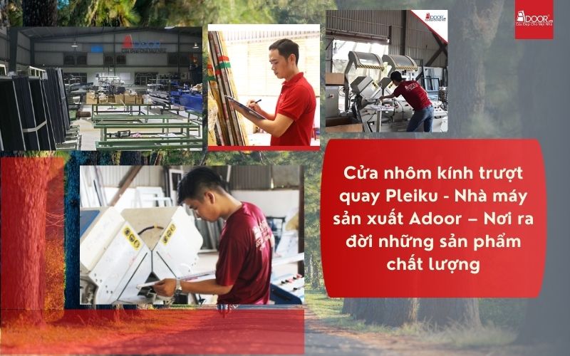 Cửa nhôm kính trượt quay Pleiku - Nhà máy sản xuất Adoor – Nơi ra đời những sản phẩm chất lượng