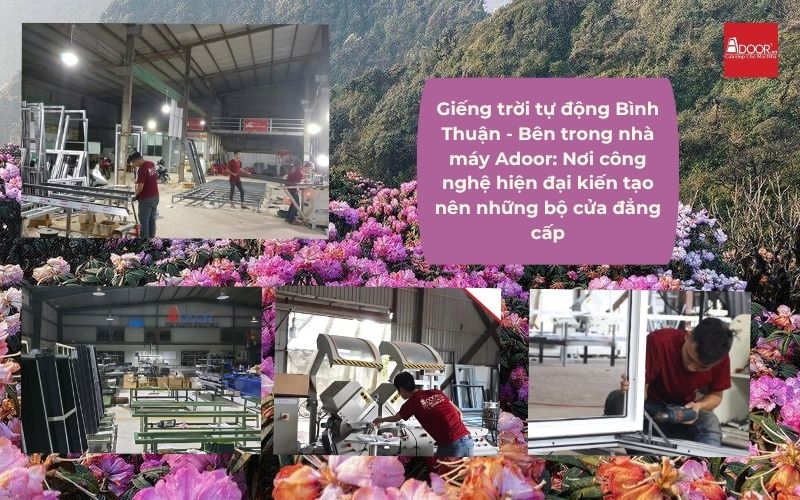 Giếng trời tự động Bình Thuận - Bên trong nhà máy Adoor: Nơi công nghệ hiện đại kiến tạo nên những bộ cửa đẳng cấp