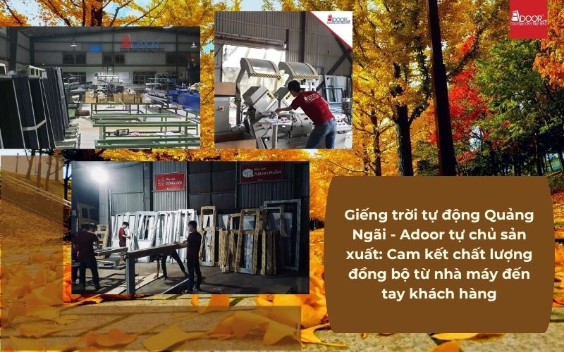 Giếng trời tự động Quảng Ngãi - Adoor tự chủ sản xuất: Cam kết chất lượng đồng bộ từ nhà máy đến tay khách hàng