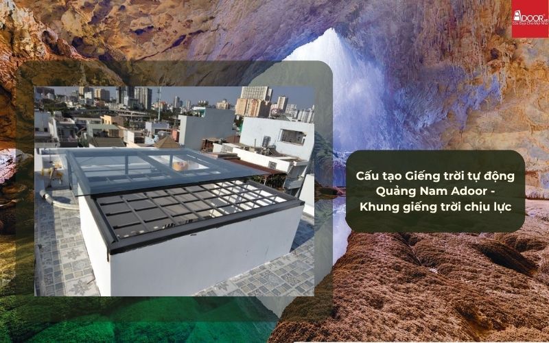 Cấu tạo Giếng trời tự động Quảng Nam Adoor - Khung giếng trời chịu lực