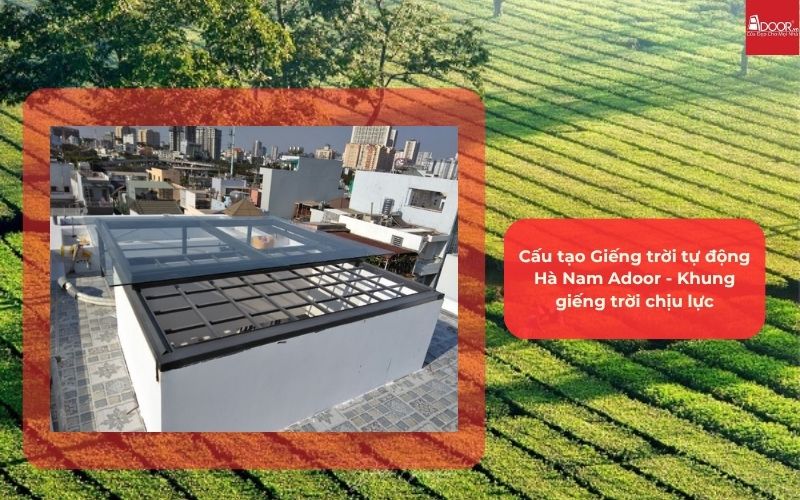 Cấu tạo Giếng trời tự động Hà Nam Adoor - Khung giếng trời chịu lực