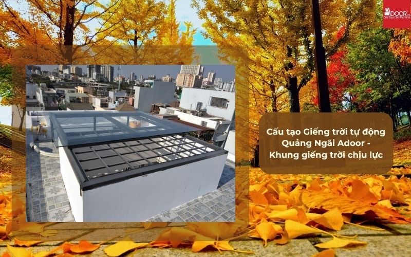 Cấu tạo Giếng trời tự động Quảng Ngãi Adoor - Khung giếng trời chịu lực