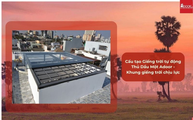 Cấu tạo Giếng trời tự động Thủ Dầu Một Adoor - Khung giếng trời chịu lực