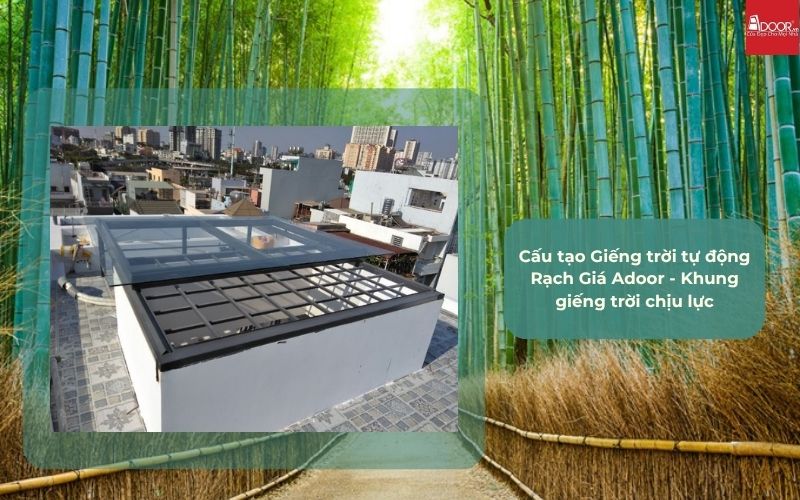 Cấu tạo Giếng trời tự động Rạch Giá Adoor - Khung giếng trời chịu lực
