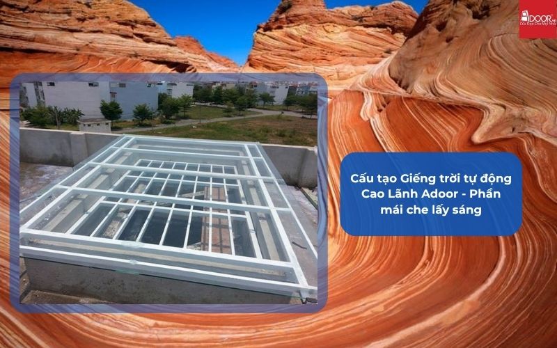 Cấu tạo Giếng trời tự động Cao Lãnh Adoor - Phần mái che lấy sáng