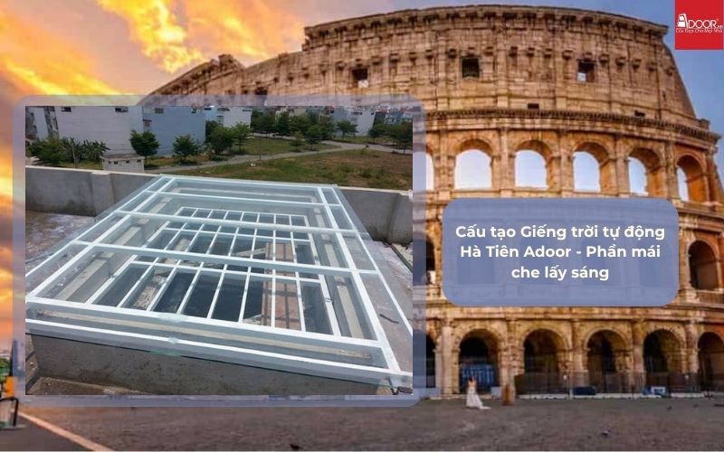 Cấu tạo Giếng trời tự động Hà Tiên Adoor - Phần mái che lấy sáng