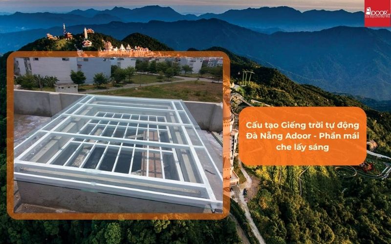 Cấu tạo Giếng trời tự động Đà Nẵng Adoor - Phần mái che lấy sáng