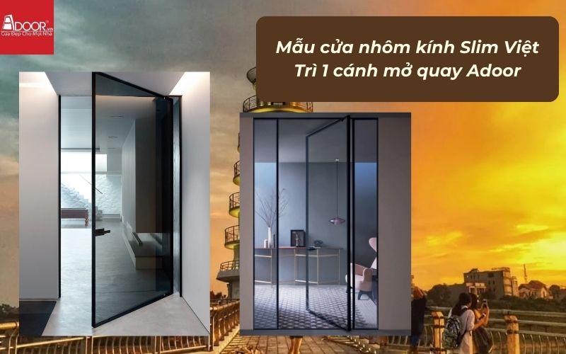 Mẫu cửa nhôm kính Slim Việt Trì 1 cánh mở quay Adoor Mẫu cửa nhôm kính Slim Việt Trì 1 cánh mở quay Adoor