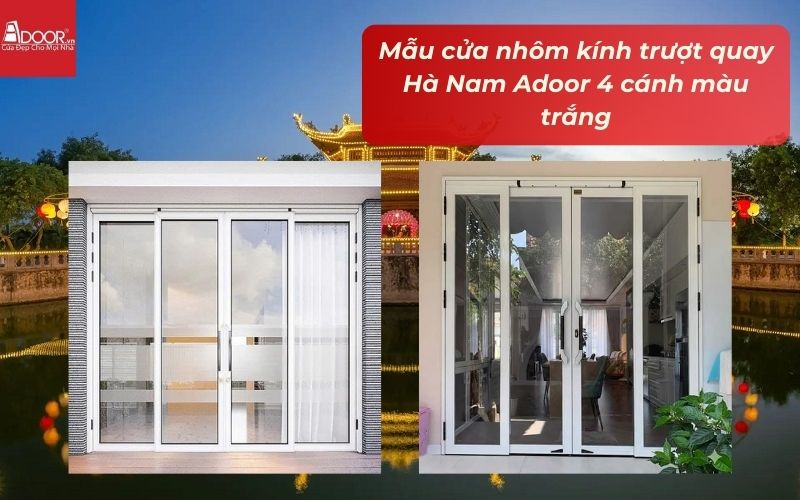 Mẫu cửa nhôm kính trượt quay Hà Nam Adoor 4 cánh màu trắng Mẫu cửa nhôm kính trượt quay Hà Nam Adoor 4 cánh màu trắng