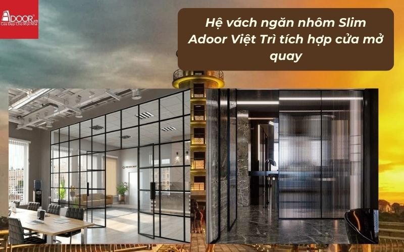 Hệ vách ngăn nhôm Slim Adoor Việt Trì tích hợp cửa mở quay Hệ vách ngăn nhôm Slim Adoor Việt Trì tích hợp cửa mở quay