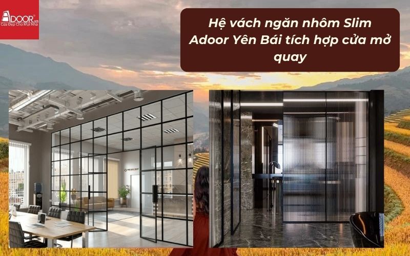 Hệ vách ngăn nhôm Slim Adoor Yên Bái tích hợp cửa mở quay