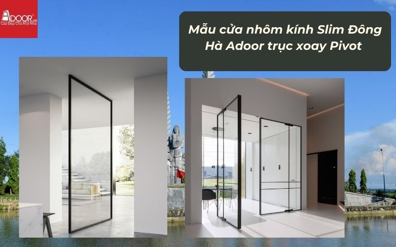 Mẫu cửa nhôm kính Slim Đông Hà Adoor trục xoay Pivot Mẫu cửa nhôm kính Slim Đông Hà Adoor trục xoay Pivot