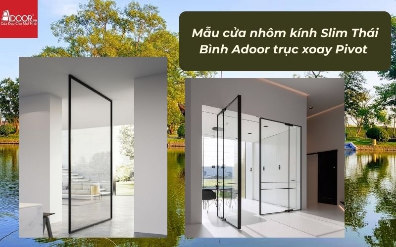 Mẫu cửa nhôm kính Slim Thái Bình Adoor trục xoay Pivot Mẫu cửa nhôm kính Slim Thái Bình Adoor trục xoay Pivot