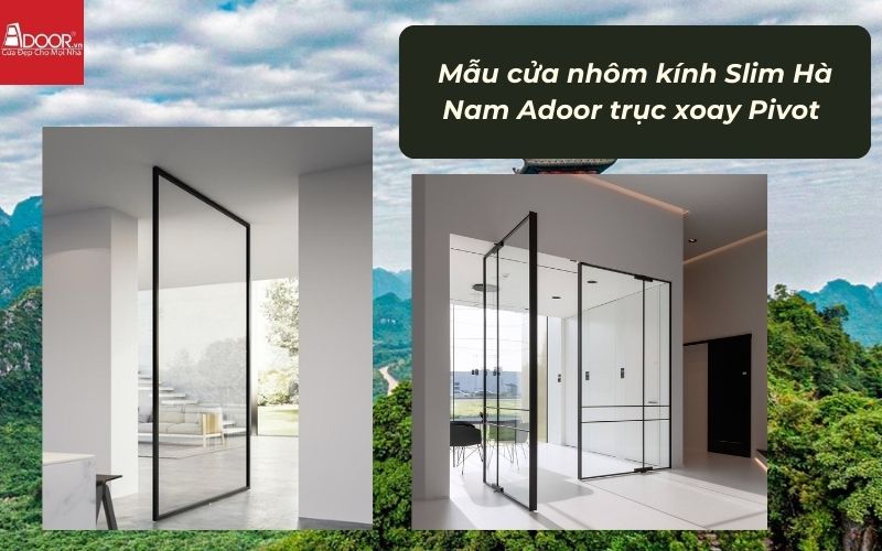 Mẫu cửa nhôm kính Slim Hà Nam Adoor trục xoay Pivot 