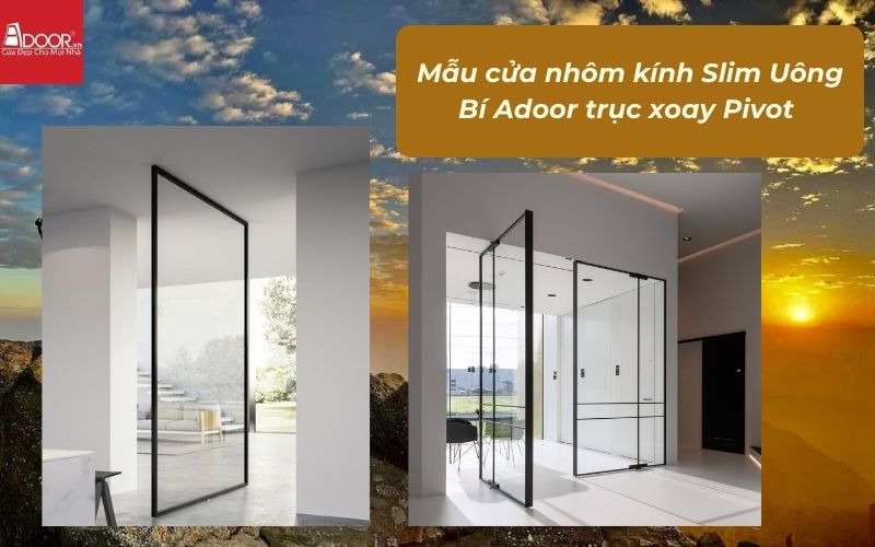 Mẫu cửa nhôm kính Slim Uông Bí Adoor trục xoay Pivot Mẫu cửa nhôm kính Slim Uông Bí Adoor trục xoay Pivot