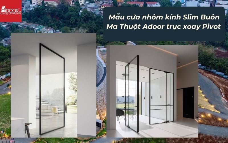 Mẫu cửa nhôm kính Slim Buôn Ma Thuột Adoor trục xoay Pivot 