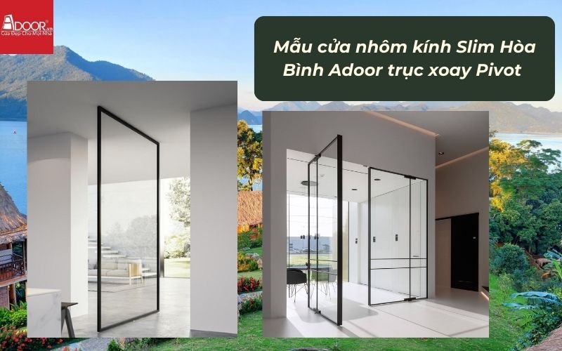 Mẫu cửa nhôm kính Slim Hòa Bình Adoor trục xoay Pivot 