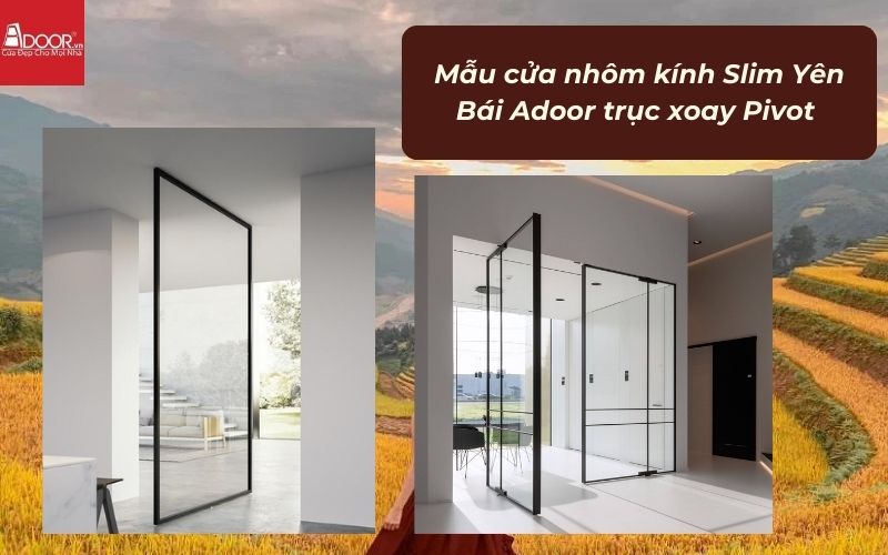 Mẫu cửa nhôm kính Slim Yên Bái Adoor trục xoay Pivot 