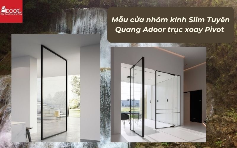 Mẫu cửa nhôm kính Slim Tuyên Quang Adoor trục xoay Pivot 
